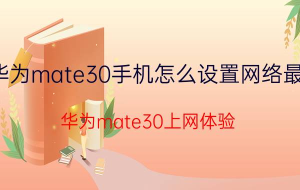 华为mate30手机怎么设置网络最快 华为mate30上网体验？